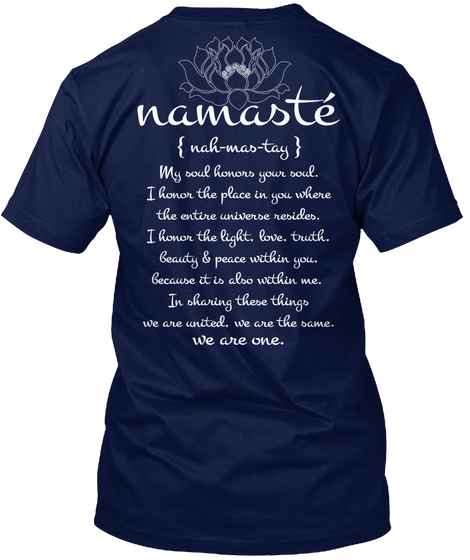 Namaste { Nah Mas Tay } My Soul Honors Your Soul. I Honor The Place In You Where The Entire Universe Resides. I Honor... Navy Kaos Back