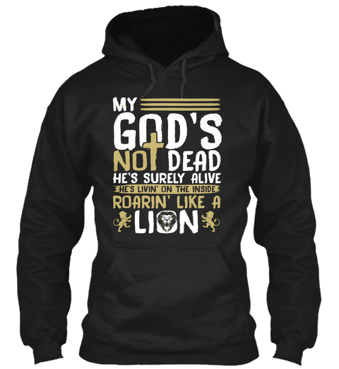 My God's Not Dead He's Surely Alive He's Livin On The Inside Roarin' Like A Lion Black T-Shirt Front