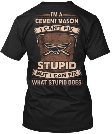 I'm A Chemist Mason I Can't Fix Stupid But I Can Fix What Stupid Does Black T-Shirt Back