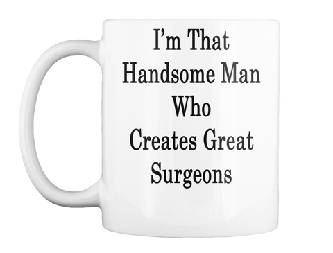 Mug   I'm That Handsome Man Who Creates Great Surgeons White Kaos Front