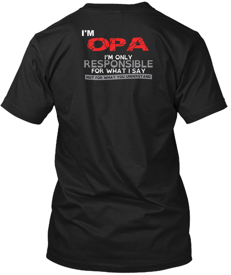 I'm Opa I'm Only Responsible For What I Say Not For What You Understand Black áo T-Shirt Back
