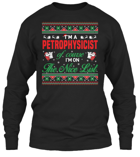 I'm A Petrophysicist Of Course I'm On The Nice List Black T-Shirt Front
