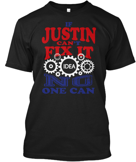 If Justin Can't Fix It Idea No One Can Black T-Shirt Front