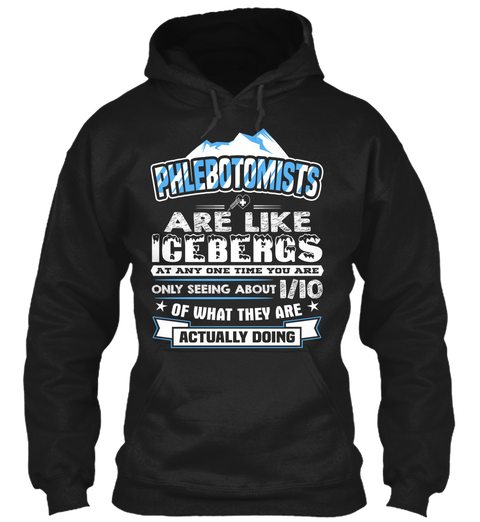 Phlebotomists Are Like Icebergs At Any One Time You Are Only Seeing About 1/10 Of What They Are Actually Doing  Black Camiseta Front