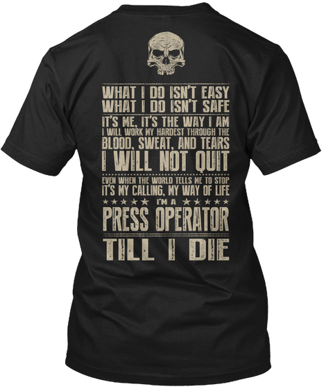  What I Do Isn't Easy What I Do Isn't Safe It's Me, It's The Way I Am I Will Work My Hardest Through The Blood, Sweat... Black T-Shirt Back