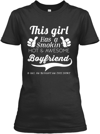 This Girl Has A Smokin' Hot & Awesome Boyfriend Yes He Bought Me This Shirt Black Kaos Front