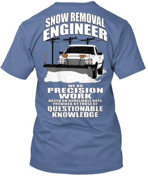 Snow Removal Engineer We Do Precision Guess Work Based On Unreliable Data Provided By Those Of Questionable Knowledge Denim Blue T-Shirt Back