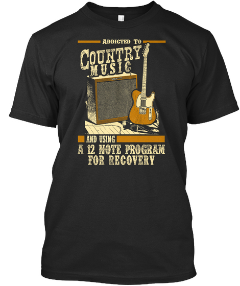 Addicted To Country Music And Using A 12 Note Program For Recovery Black áo T-Shirt Front