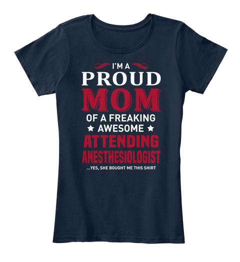 I'm A Proud Mom Of A Freaking Awesome Attending Anesthesiologist Yes She Brought Me This Shirt New Navy Maglietta Front