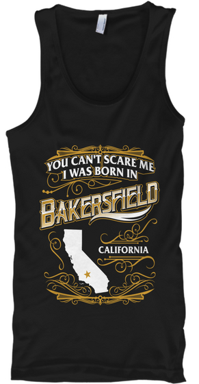 You Can't Scare Me I Was Born In Bakersfield California Black T-Shirt Front