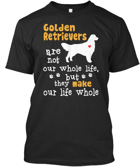 Golden Retrievers Are Not Our Whole Life But They Make Our Life Whole Black Maglietta Front