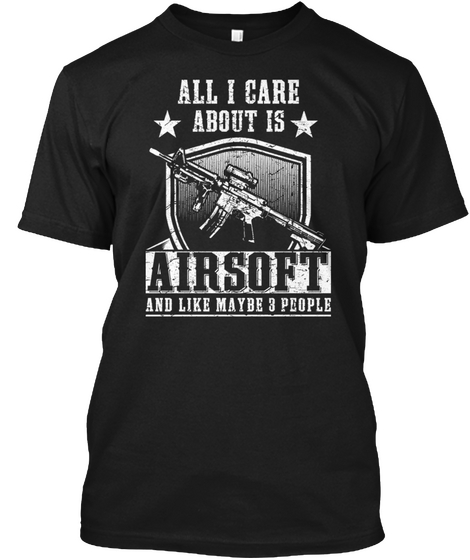All I Care About Is Airsoft And 3 People Black T-Shirt Front