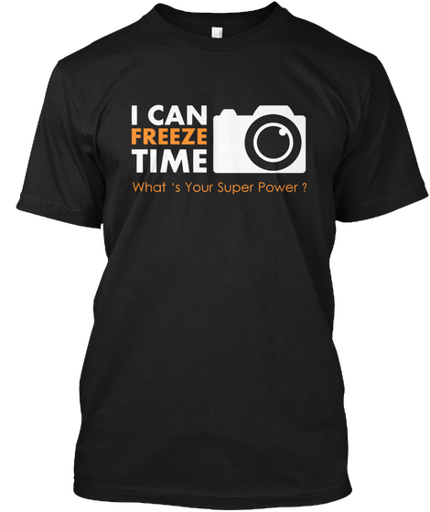 I Can Freeze Time What's Your Super Power? Black T-Shirt Front