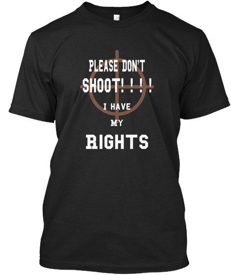 Please Don't Shoot!!! I Have My Rights Black T-Shirt Front