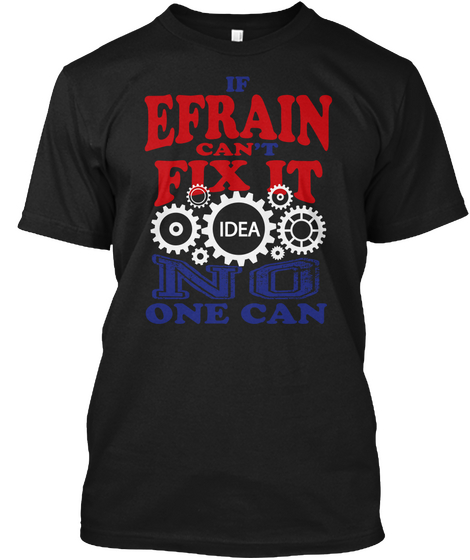 If Efrain Can't  Fix It Idea No One Can Black áo T-Shirt Front