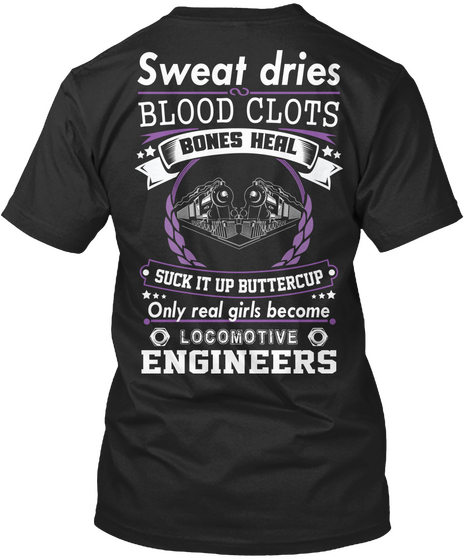  Sweat Dries Blood Clots Bones Heal Suck It Up Buttercup Only Real Girls Become Locomotive Engineers Black T-Shirt Back