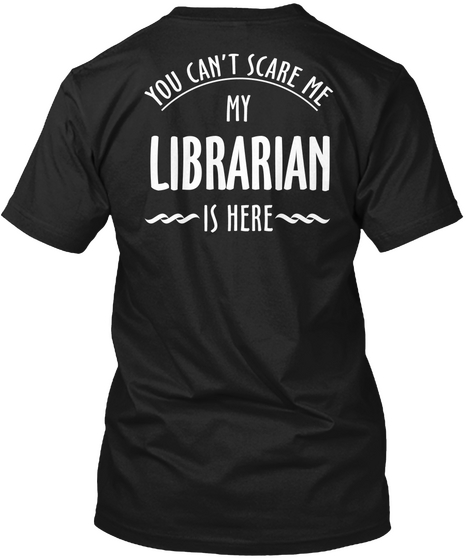 You Can't Scare Me My Librarian Is Here Black T-Shirt Back