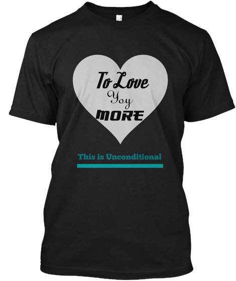 To Love  Yoy More This Is Unconditional Black Camiseta Front