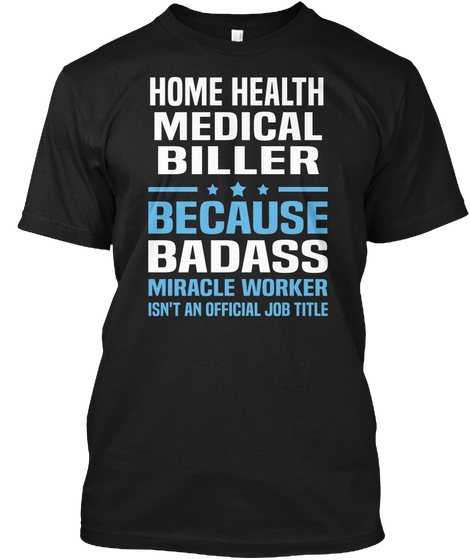 Home Health Medical Biller Because Badass Miracle Worker Isn't An Official Job Title Black T-Shirt Front
