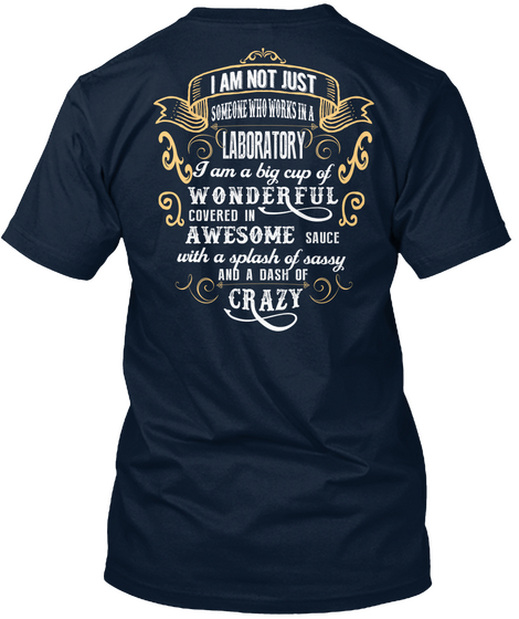 I Am Not Just Some One Who Works In A Laboratory I Am A Big Cup Of Wonderful Covered In Awesome Sauce With A Splash... New Navy Camiseta Back