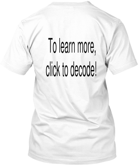 To Learn More,
Click To Decode! White T-Shirt Back