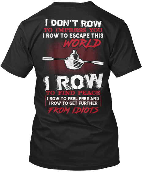 I Don't Row To Impress You I Row To Escape This World I Row To Find Peace I Row To Feel Free And I Row To Get Further... Black T-Shirt Back