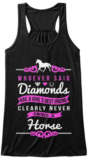 Whoever Said Diamonds Are A Girl's Best Friend Clearly Never Owned A Horse Black T-Shirt Front