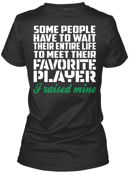 Golf Mom Some People Have To Wait Their Entire Life To Meet Their Favourite Player I Raised Mine Black T-Shirt Back