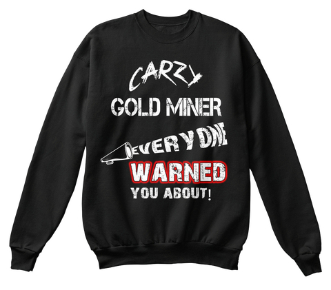 Carzy Gold Miner Everyone Warned You About Black T-Shirt Front