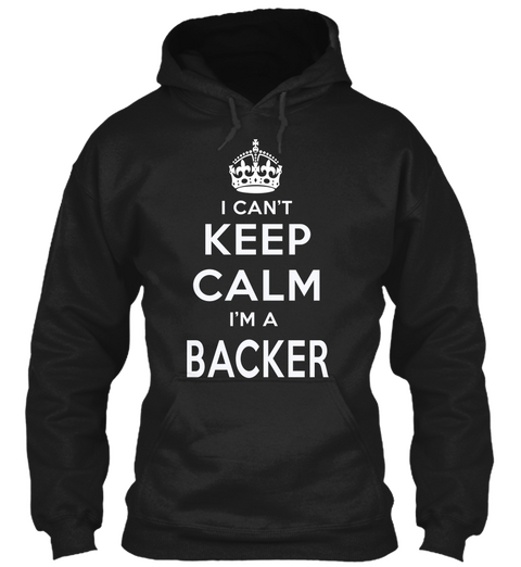 I Can't Keep Calm I'm A Backer Black T-Shirt Front