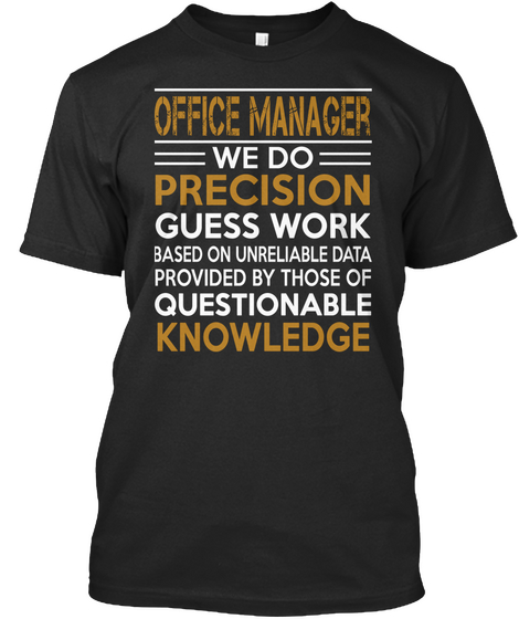 Office Manager We Do Precision Guess Work Based On Unreliable Data Provided By Those Of Questionable Knowledge Black Maglietta Front