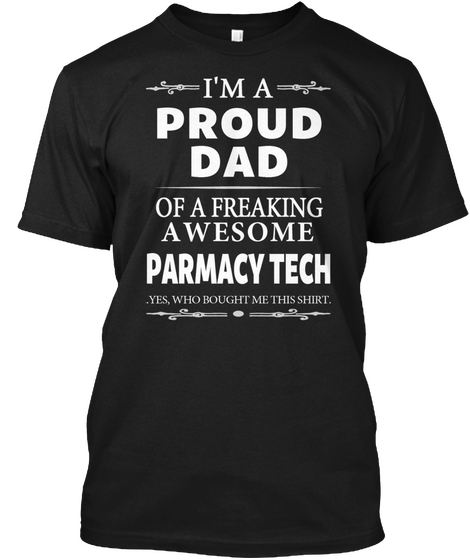 I'm A Proud Dad Of A Freaking Awesome Parmacy Tech Yes Who Bought Me This Shirt Black Camiseta Front