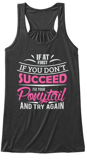 If At First If You Don't Succeed Fix Your Ponytail And Try Again Dark Grey Heather T-Shirt Front