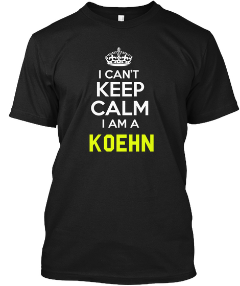 I Can't Keep Calm I Am A Koehn Black Camiseta Front