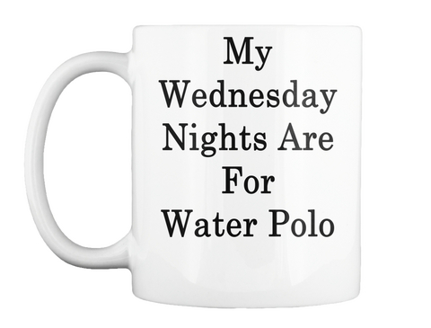 Mug   My Wednesday Nights Are For Water Polo White T-Shirt Front
