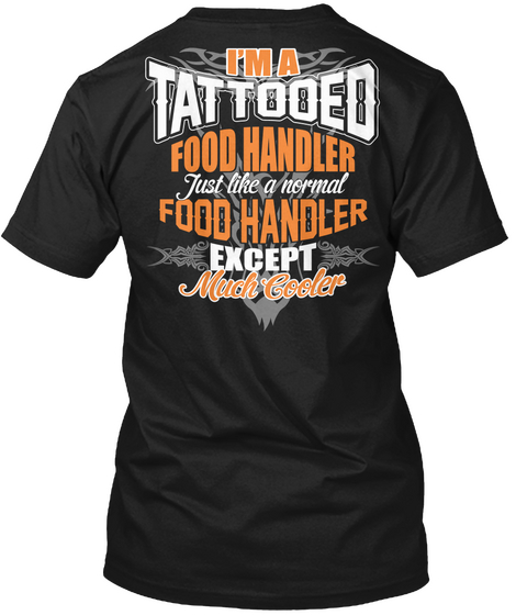 I'm A Tattooed Food Handler Just Like A Normal Food Handler Except Much Cooler Black Camiseta Back