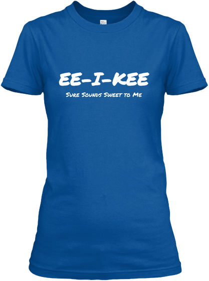 Ee I Kee Sure Sounds Sweet To Me Royal T-Shirt Front