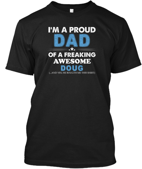 I'm A Proud Dad Of A Freaking Awesome Doug (....And Yes, He Bought Me This Shirt) Black Kaos Front