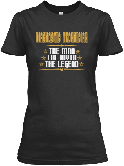 Diagnostic Technician The Man  The Myth The Legend Black T-Shirt Front