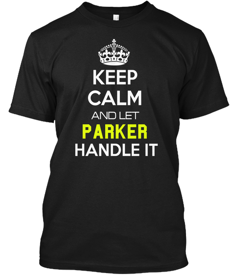 Keep Calm And Let Parker Handle It Black T-Shirt Front