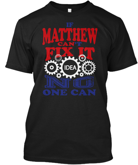 If Matthew Can't Fix It Idea No One Can Black T-Shirt Front