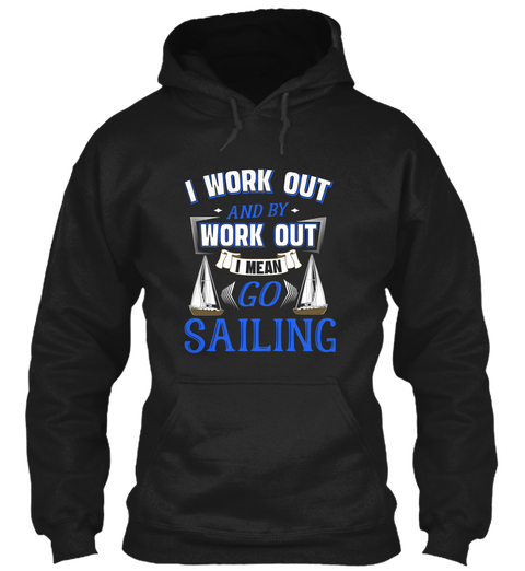 I Work Out And By I Mean Go Sailing Black T-Shirt Front