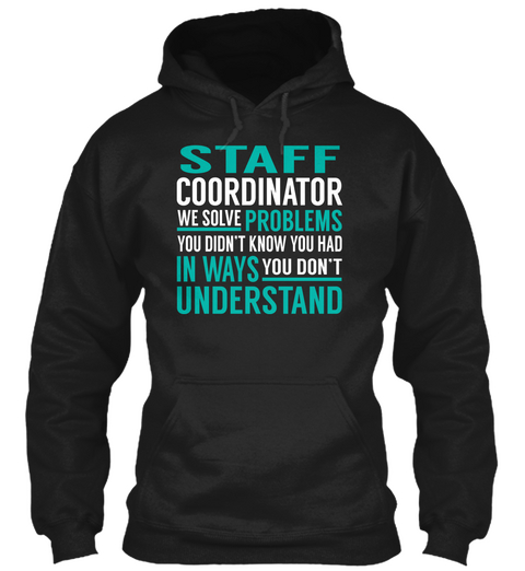 Staff Coordinator We Solve Problems You Didn't Know You Had In Ways You Don't Understand Black T-Shirt Front