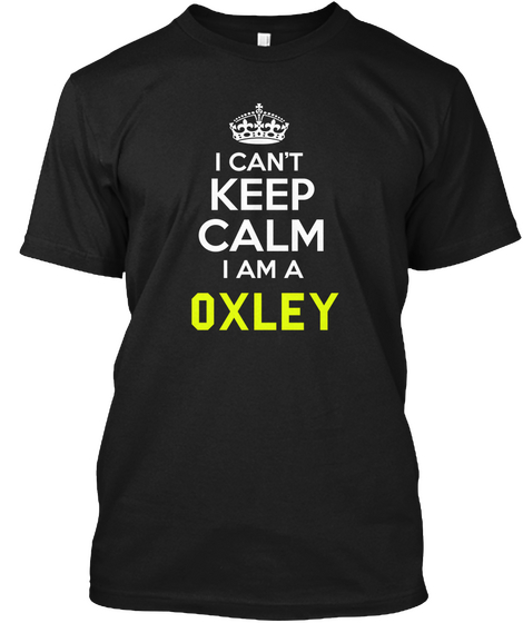 I Cant Keep Calm I Am A Oxley Black Camiseta Front