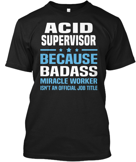 Acid Supervisor Because Badass Miracle Worker Isn't An Official Job Title Black Camiseta Front