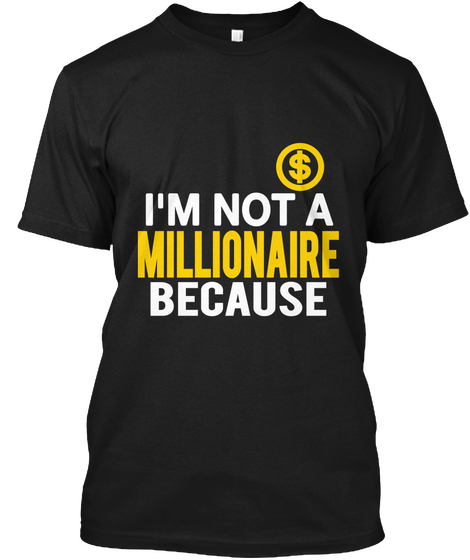 I'm Not A Millionaire Because Black Camiseta Front