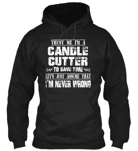Trust Me I'm A Candle Cutter To Save Time Let's Just Assure That I'm Never Wrong Black Camiseta Front
