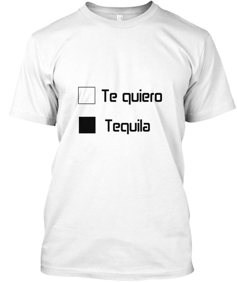 Te Quiero Tequila White T-Shirt Front