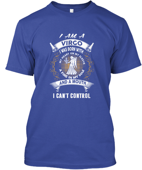 I Am A Virgo I Was Born With My Heart On My Sleeve A Fire In My Soul And A Mouth I Can't Control Deep Royal T-Shirt Front