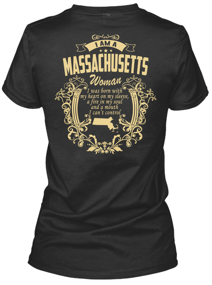 I Am A Massachusettes Woman I Was Born With My Heart On My Sleeve, A Fire In My Soul, And A Mouth I Can't Control  Black T-Shirt Back